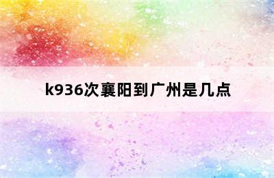 k936次襄阳到广州是几点