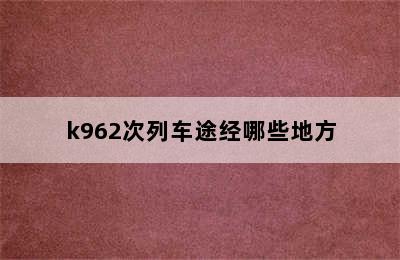 k962次列车途经哪些地方