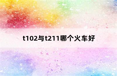 t102与t211哪个火车好