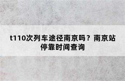 t110次列车途径南京吗？南京站停靠时间查询