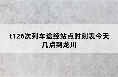 t126次列车途经站点时刻表今天几点到龙川