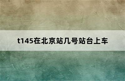 t145在北京站几号站台上车