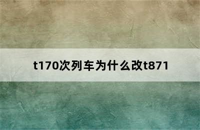 t170次列车为什么改t871