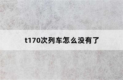 t170次列车怎么没有了