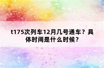 t175次列车12月几号通车？具体时间是什么时候？