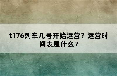 t176列车几号开始运营？运营时间表是什么？
