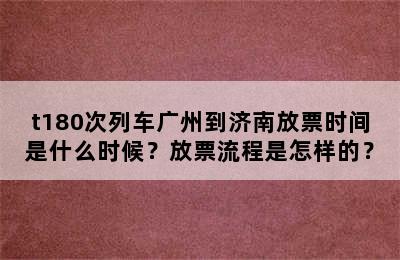 t180次列车广州到济南放票时间是什么时候？放票流程是怎样的？