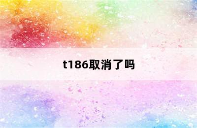 t186取消了吗