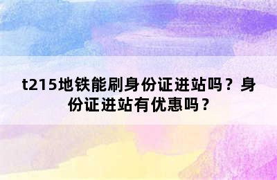 t215地铁能刷身份证进站吗？身份证进站有优惠吗？