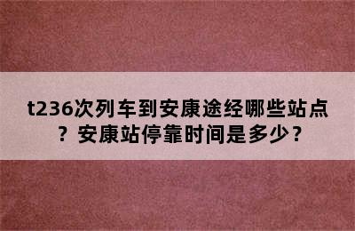 t236次列车到安康途经哪些站点？安康站停靠时间是多少？