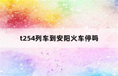 t254列车到安阳火车停吗