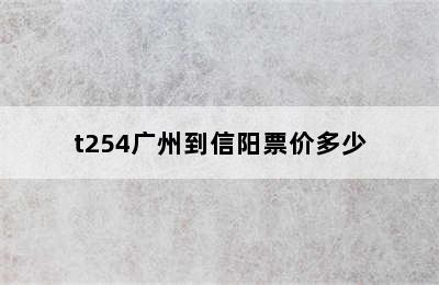 t254广州到信阳票价多少