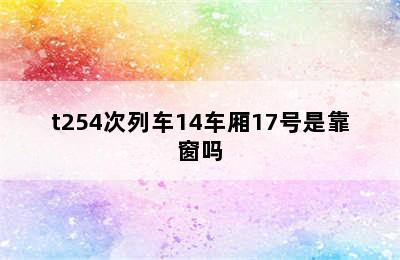 t254次列车14车厢17号是靠窗吗