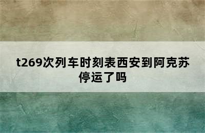 t269次列车时刻表西安到阿克苏停运了吗