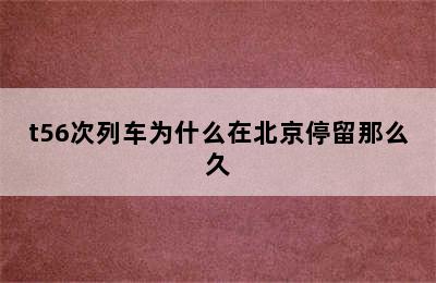 t56次列车为什么在北京停留那么久