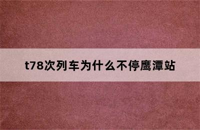 t78次列车为什么不停鹰潭站