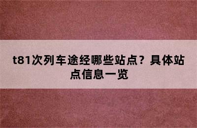 t81次列车途经哪些站点？具体站点信息一览