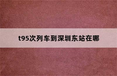 t95次列车到深圳东站在哪