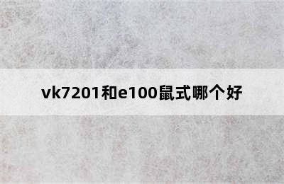 vk7201和e100鼠式哪个好