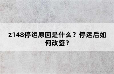 z148停运原因是什么？停运后如何改签？