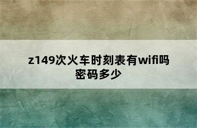 z149次火车时刻表有wifi吗密码多少