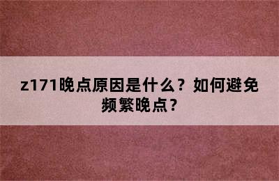 z171晚点原因是什么？如何避免频繁晚点？