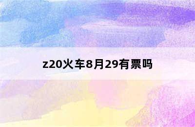 z20火车8月29有票吗