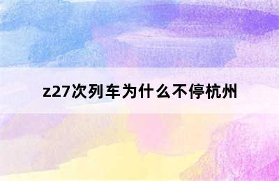 z27次列车为什么不停杭州