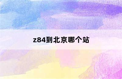 z84到北京哪个站