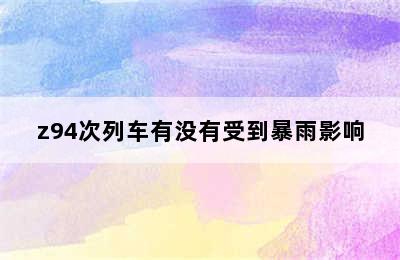 z94次列车有没有受到暴雨影响