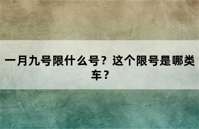 一月九号限什么号？这个限号是哪类车？