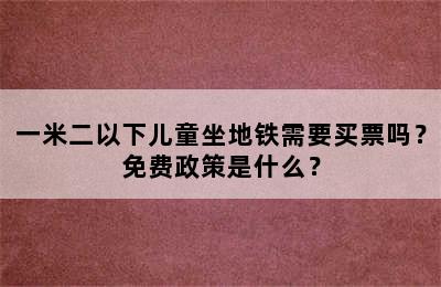 一米二以下儿童坐地铁需要买票吗？免费政策是什么？