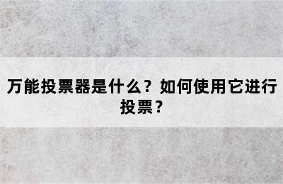 万能投票器是什么？如何使用它进行投票？