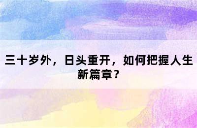三十岁外，日头重开，如何把握人生新篇章？