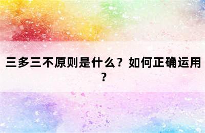三多三不原则是什么？如何正确运用？