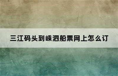 三江码头到嵊泗船票网上怎么订