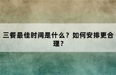 三餐最佳时间是什么？如何安排更合理？