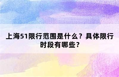 上海51限行范围是什么？具体限行时段有哪些？