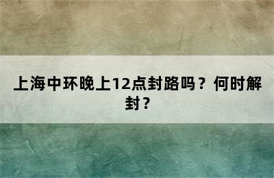 上海中环晚上12点封路吗？何时解封？