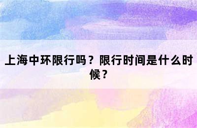 上海中环限行吗？限行时间是什么时候？