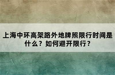 上海中环高架路外地牌照限行时间是什么？如何避开限行？