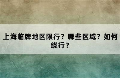上海临牌地区限行？哪些区域？如何绕行？