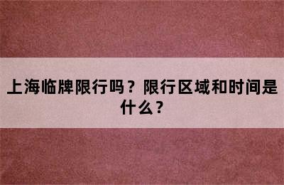上海临牌限行吗？限行区域和时间是什么？