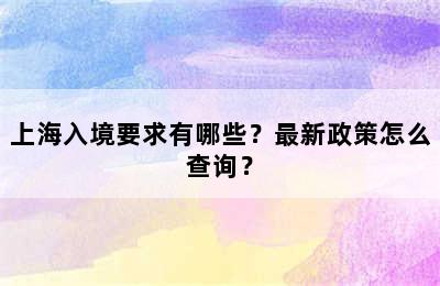 上海入境要求有哪些？最新政策怎么查询？