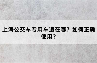 上海公交车专用车道在哪？如何正确使用？