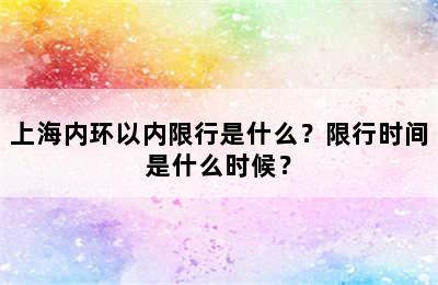 上海内环以内限行是什么？限行时间是什么时候？