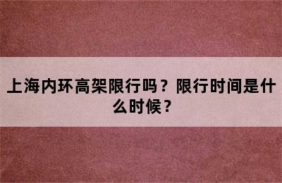 上海内环高架限行吗？限行时间是什么时候？