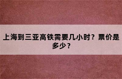 上海到三亚高铁需要几小时？票价是多少？