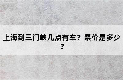 上海到三门峡几点有车？票价是多少？