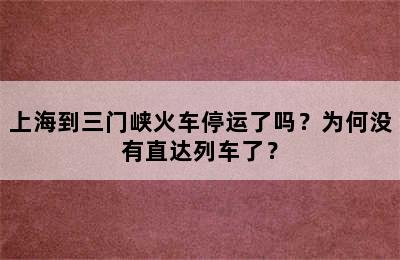 上海到三门峡火车停运了吗？为何没有直达列车了？